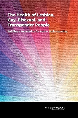 Image for The Health of Lesbian, Gay, Bisexual, and Transgender People: Building a Foundation for Better Understanding